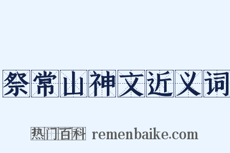 祭常山神文近义词是什么意思的图片